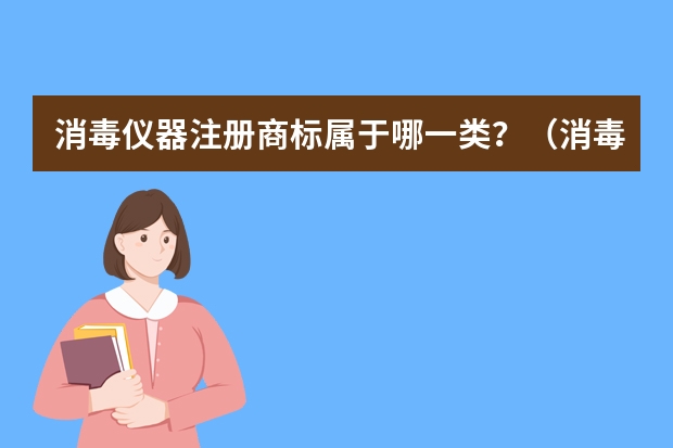 消毒仪器注册商标属于哪一类？（消毒属于哪一类商标注册）