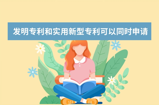 发明专利和实用新型专利可以同时申请吗 科普:发明专利的三种类型及申请费用问题