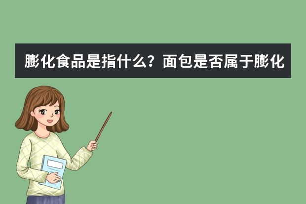 膨化食品是指什么？面包是否属于膨化食品？