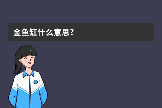 金鱼缸什么意思?