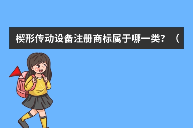 楔形传动设备注册商标属于哪一类？（金属裁切机注册商标属于哪一类？）