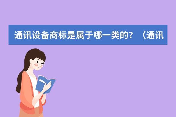 通讯设备商标是属于哪一类的？（通讯线路安装注册商标属于哪一类？）