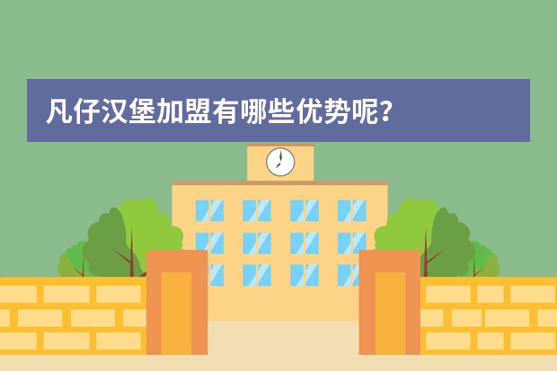 凡仔汉堡加盟有哪些优势呢？