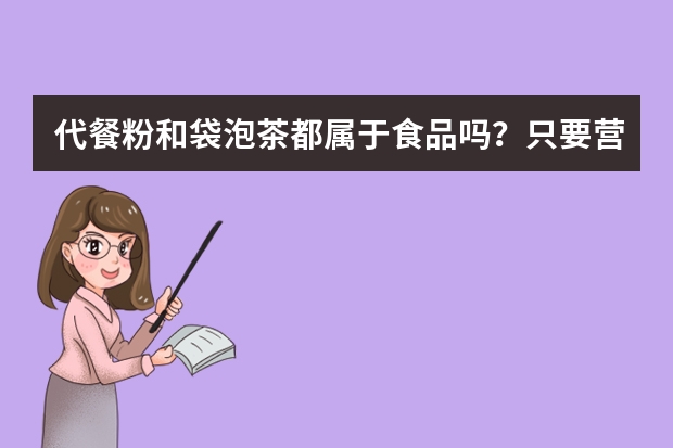 代餐粉和袋泡茶都属于食品吗？只要营业执照和食品流通许可证就可以贴牌销售了吗？