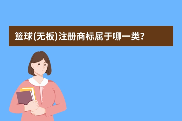 篮球(无板)注册商标属于哪一类？ 球,即运动用球注册商标属于哪一类？