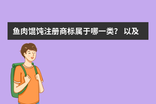 鱼肉馄饨注册商标属于哪一类？ 以及馄饨注册商标属于哪一类？