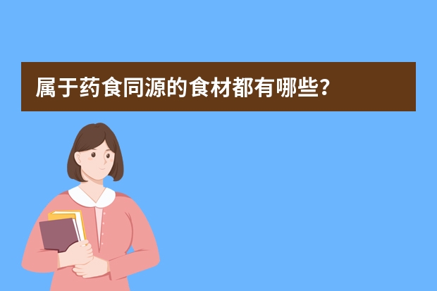 属于药食同源的食材都有哪些？