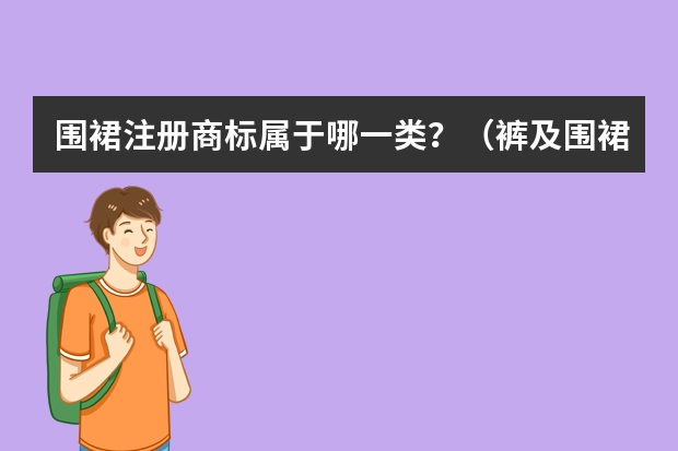 围裙注册商标属于哪一类？（裤及围裙注册商标属于哪一类？）