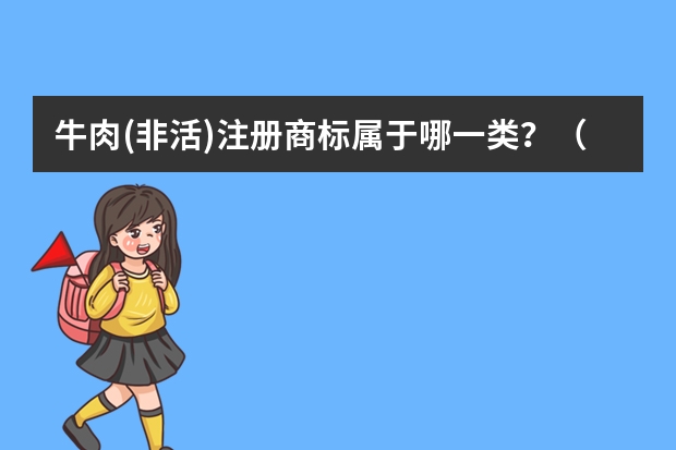 牛肉(非活)注册商标属于哪一类？（牛羊肉食品注册商标属于哪一类？）