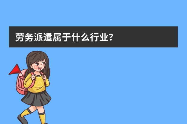 劳务派遣属于什么行业？