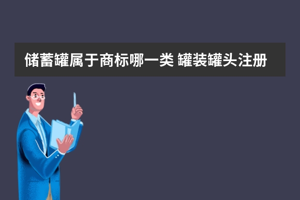 储蓄罐属于商标哪一类 罐装罐头注册商标属于哪一类？