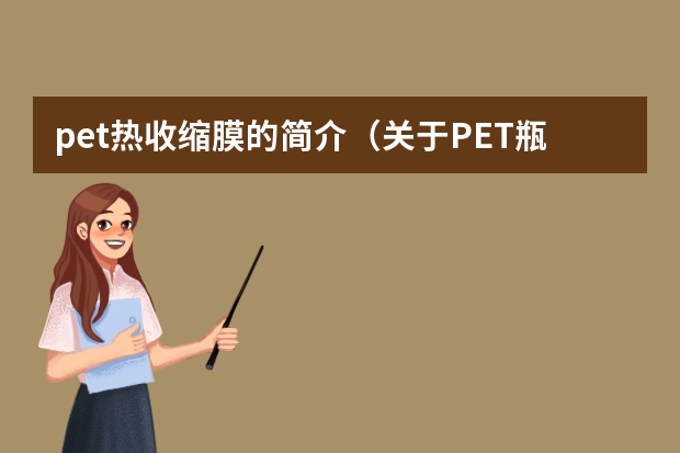 pet热收缩膜的简介（关于PET瓶片的问题）