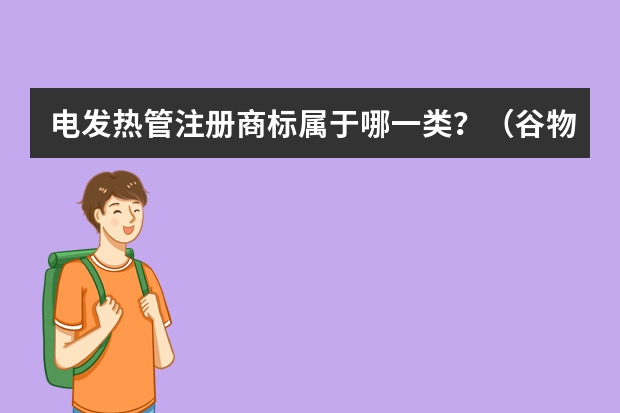 电发热管注册商标属于哪一类？（谷物基能量棒注册商标属于哪一类？）