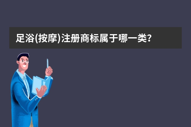 足浴(按摩)注册商标属于哪一类？ 按摩（治疗）注册商标属于哪一类？