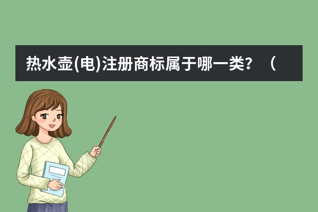 热水壶(电)注册商标属于哪一类？（商用电热水壶注册商标属于哪一类？）